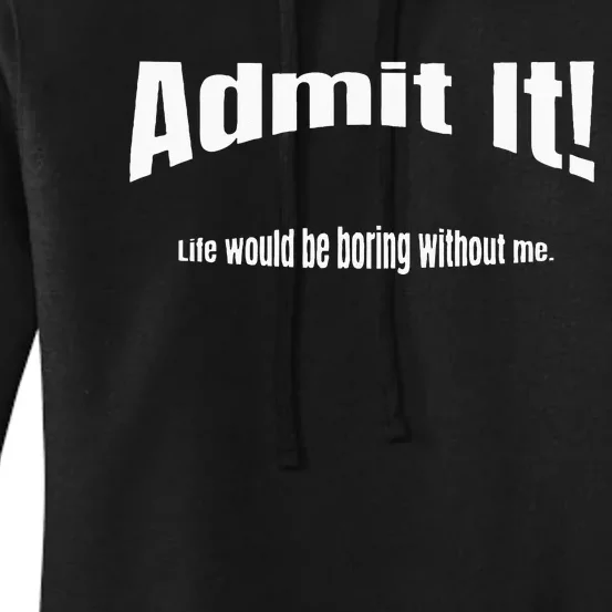 Admit It Life Would Be Boring Without Me Funny Phrase Women's Pullover Hoodie