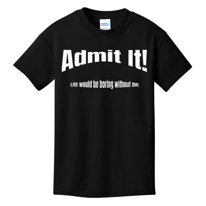 Admit It Life Would Be Boring Without Me Funny Phrase Kids T-Shirt