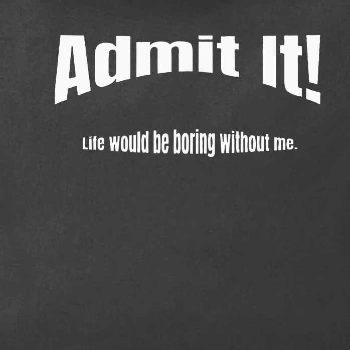 Admit It Life Would Be Boring Without Me Funny Phrase Zip Tote Bag