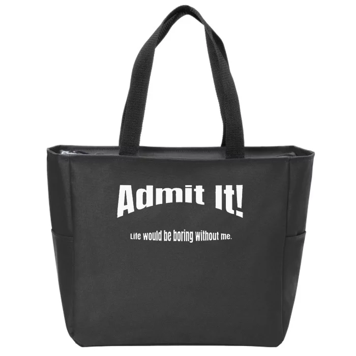 Admit It Life Would Be Boring Without Me Funny Phrase Zip Tote Bag