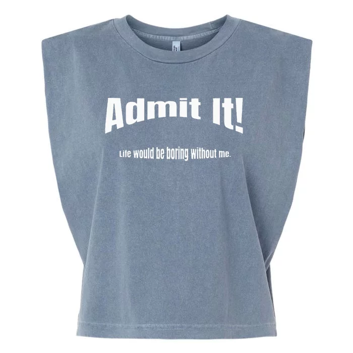 Admit It Life Would Be Boring Without Me Funny Phrase Garment-Dyed Women's Muscle Tee