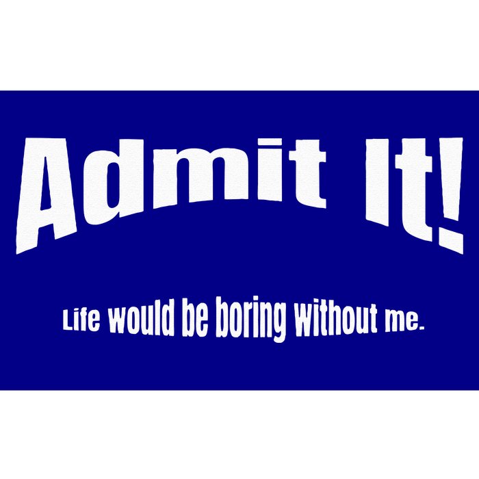 Admit It Life Would Be Boring Without Me Funny Phrase Bumper Sticker