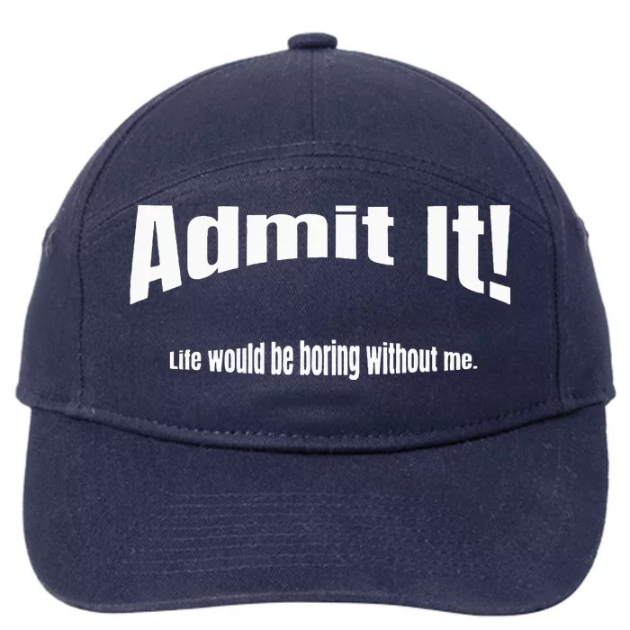 Admit It Life Would Be Boring Without Me Funny Phrase 7-Panel Snapback Hat