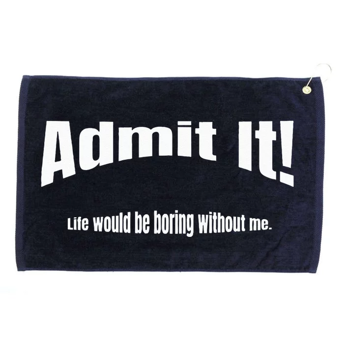 Admit It Life Would Be Boring Without Me Funny Phrase Grommeted Golf Towel