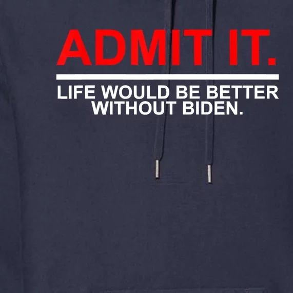 Admit It Life Would Be Better Without Biden Apparel Premium Hoodie