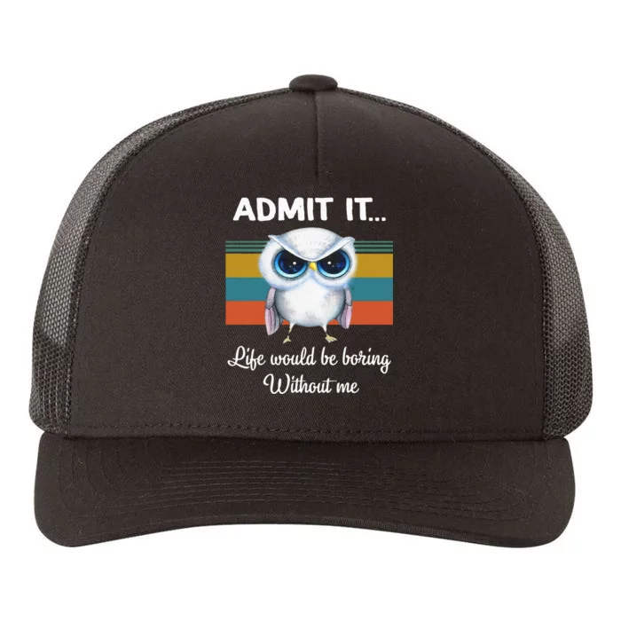 Admit It Life Would Be Boring Without Me Owl Lover Gift Yupoong Adult 5-Panel Trucker Hat