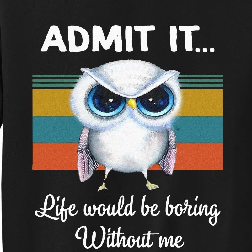 Admit It Life Would Be Boring Without Me Owl Lover Gift Sweatshirt