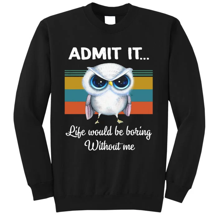 Admit It Life Would Be Boring Without Me Owl Lover Gift Sweatshirt