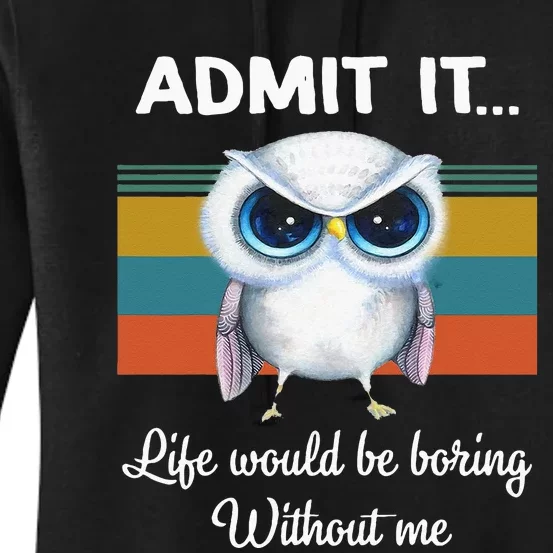 Admit It Life Would Be Boring Without Me Owl Lover Gift Women's Pullover Hoodie