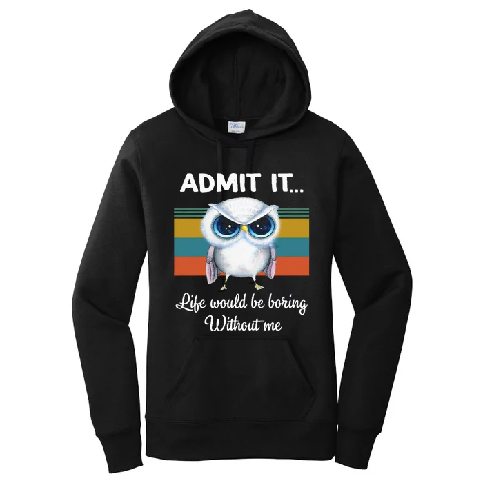 Admit It Life Would Be Boring Without Me Owl Lover Gift Women's Pullover Hoodie