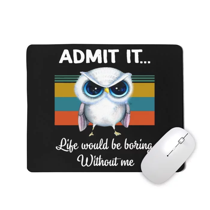 Admit It Life Would Be Boring Without Me Owl Lover Gift Mousepad