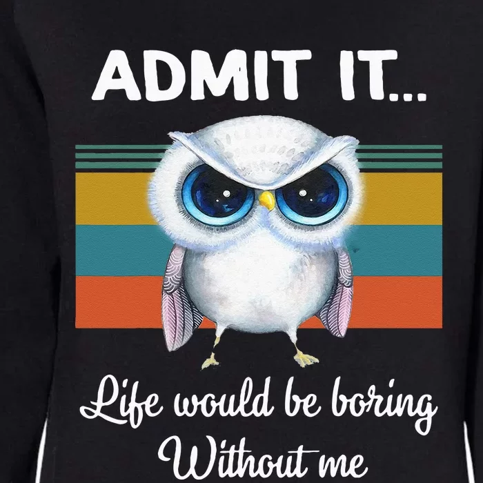 Admit It Life Would Be Boring Without Me Owl Lover Gift Womens California Wash Sweatshirt