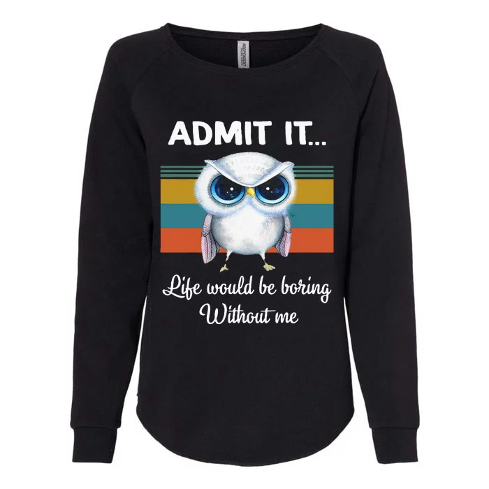 Admit It Life Would Be Boring Without Me Owl Lover Gift Womens California Wash Sweatshirt