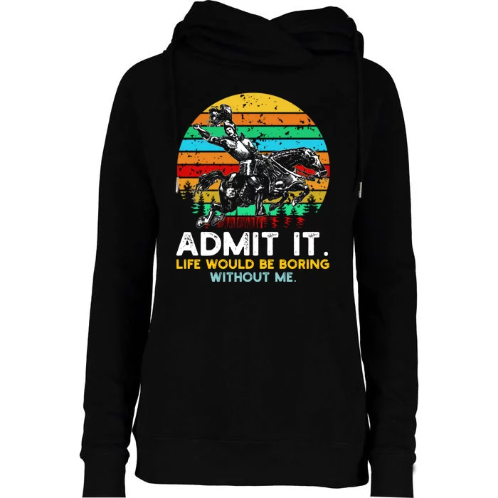 Admit It Life Would Be Boring Without Me Womens Funnel Neck Pullover Hood