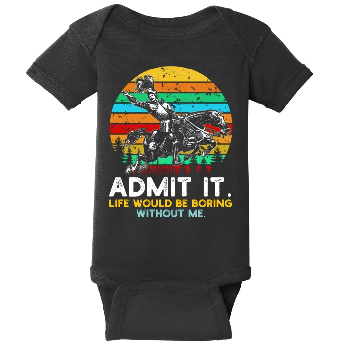 Admit It Life Would Be Boring Without Me Baby Bodysuit