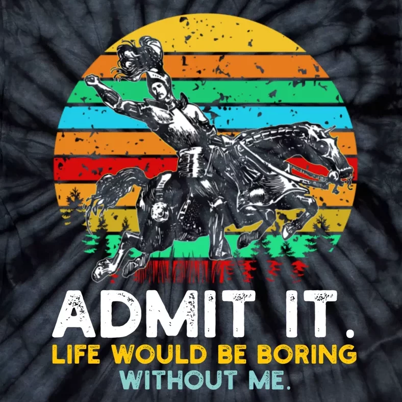 Admit It Life Would Be Boring Without Me Tie-Dye T-Shirt