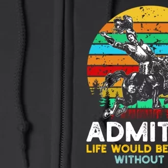 Admit It Life Would Be Boring Without Me Full Zip Hoodie