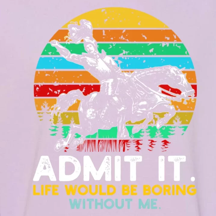 Admit It Life Would Be Boring Without Me Garment-Dyed Sweatshirt