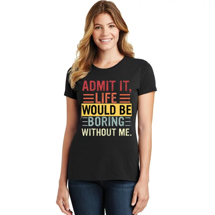 Admit It Life Would Be Boring Without Me Funny Saying Retro Women's T-Shirt