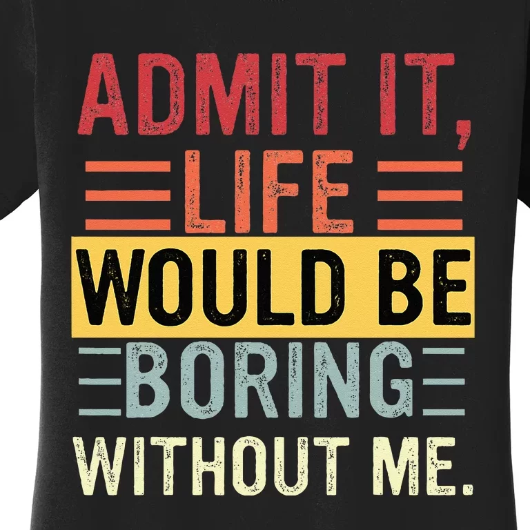 Admit It Life Would Be Boring Without Me Funny Saying Retro Women's T-Shirt