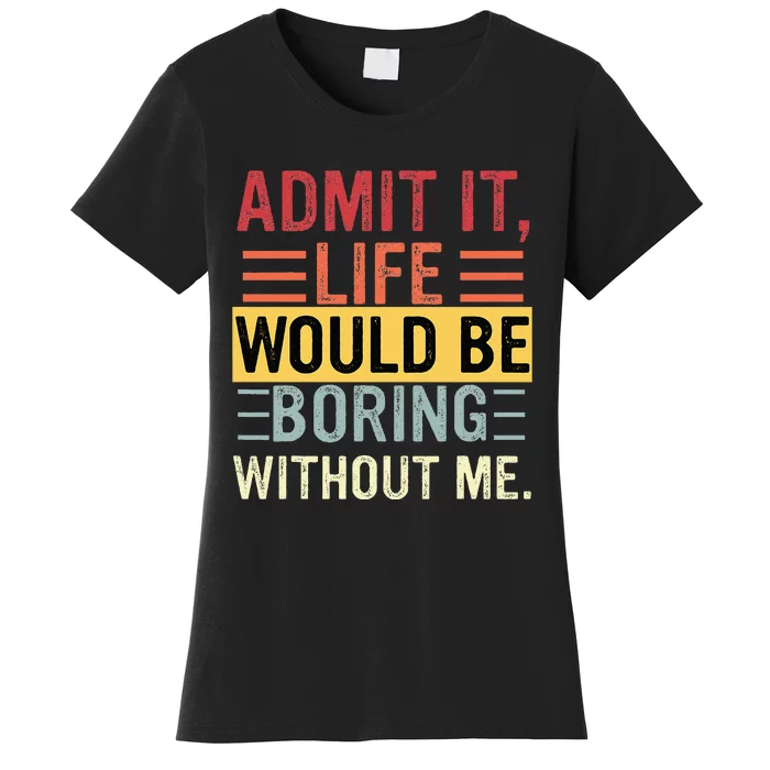 Admit It Life Would Be Boring Without Me Funny Saying Retro Women's T-Shirt