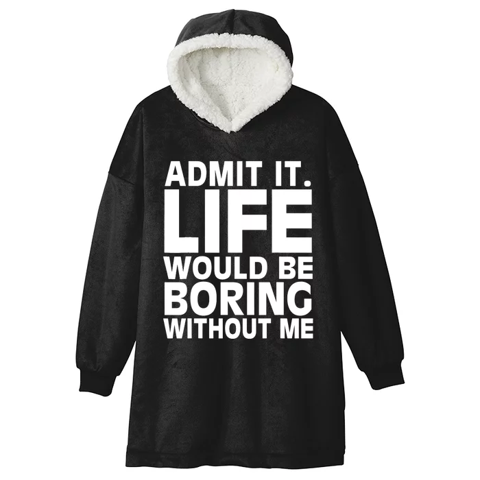 Admit It Life Would Be Boring Without Me Funny Saying Hooded Wearable Blanket