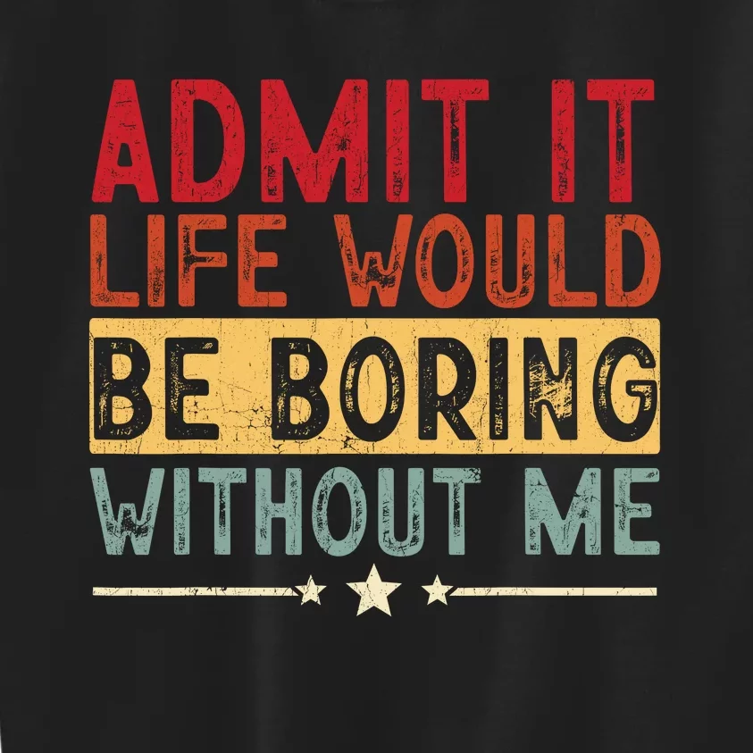 Admit It Life Would Be Boring Without Me Funny Saying Retro Kids Sweatshirt