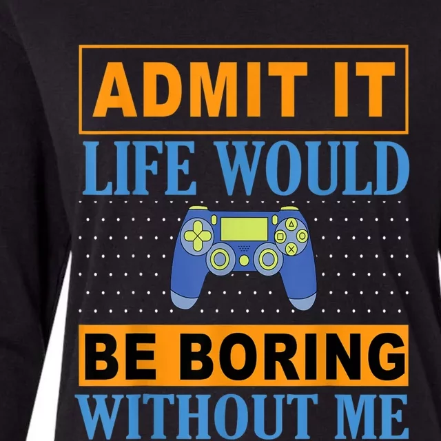 Admit It Life Would Be Boring Without Me,Gaming Boy Gamer Womens Cotton Relaxed Long Sleeve T-Shirt