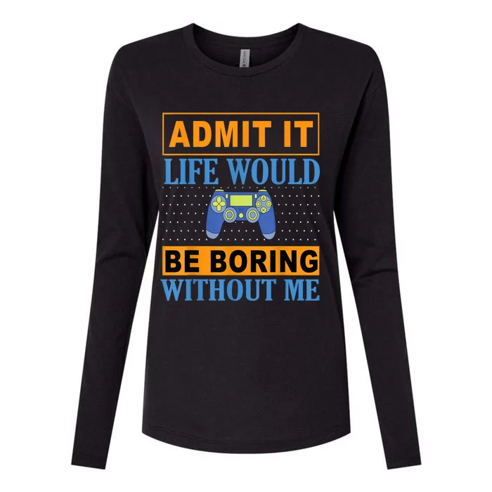 Admit It Life Would Be Boring Without Me,Gaming Boy Gamer Womens Cotton Relaxed Long Sleeve T-Shirt