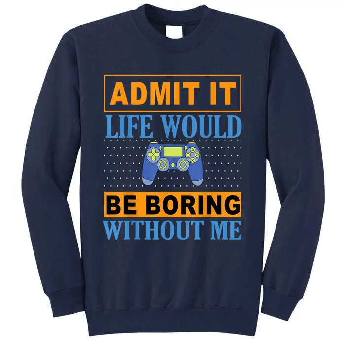 Admit It Life Would Be Boring Without Me,Gaming Boy Gamer Tall Sweatshirt