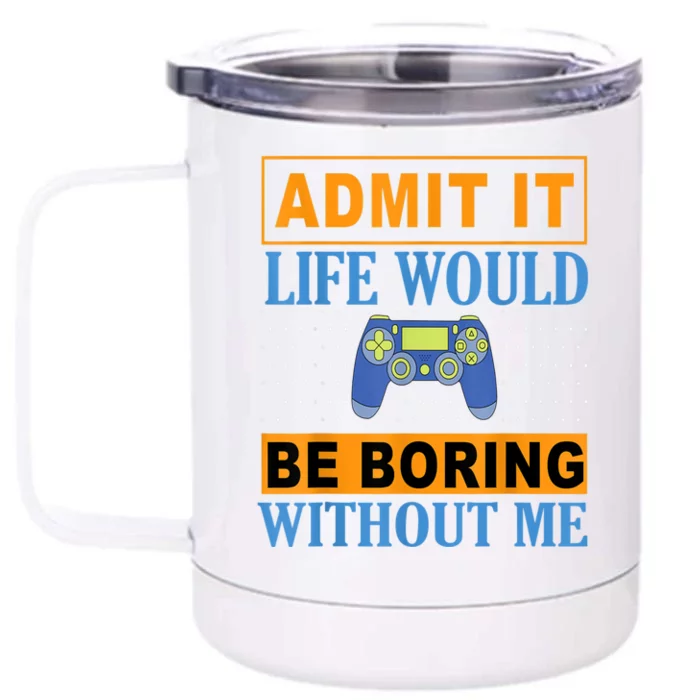 Admit It Life Would Be Boring Without Me,Gaming Boy Gamer Front & Back 12oz Stainless Steel Tumbler Cup