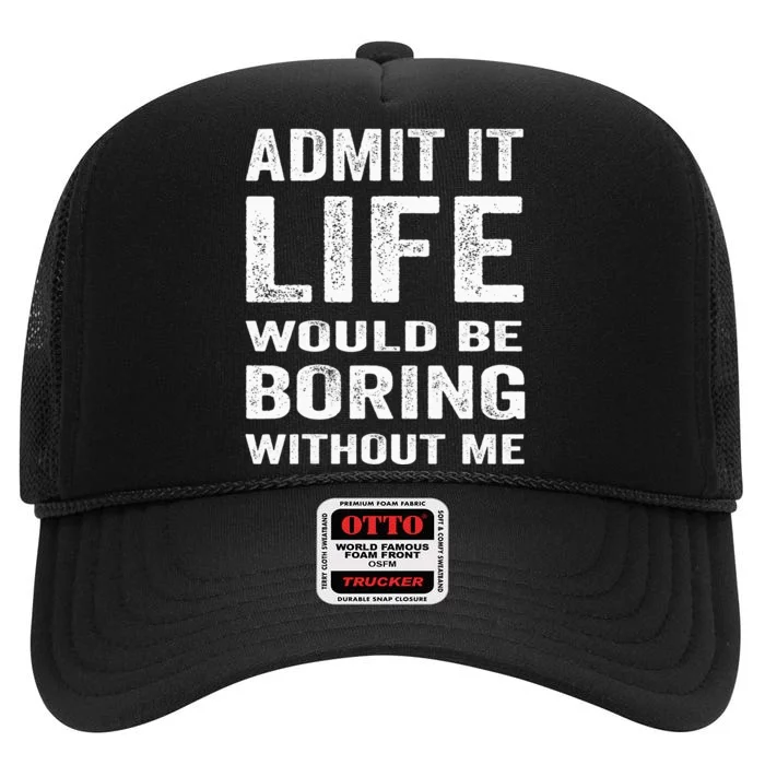 Admit It Life Would Be Boring Without Me Funny Saying High Crown Mesh Trucker Hat