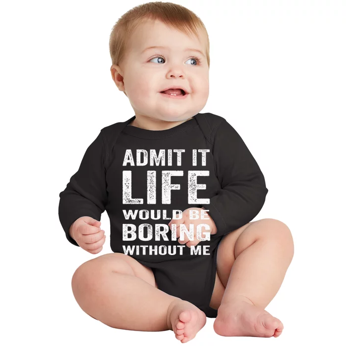 Admit It Life Would Be Boring Without Me Funny Saying Baby Long Sleeve Bodysuit