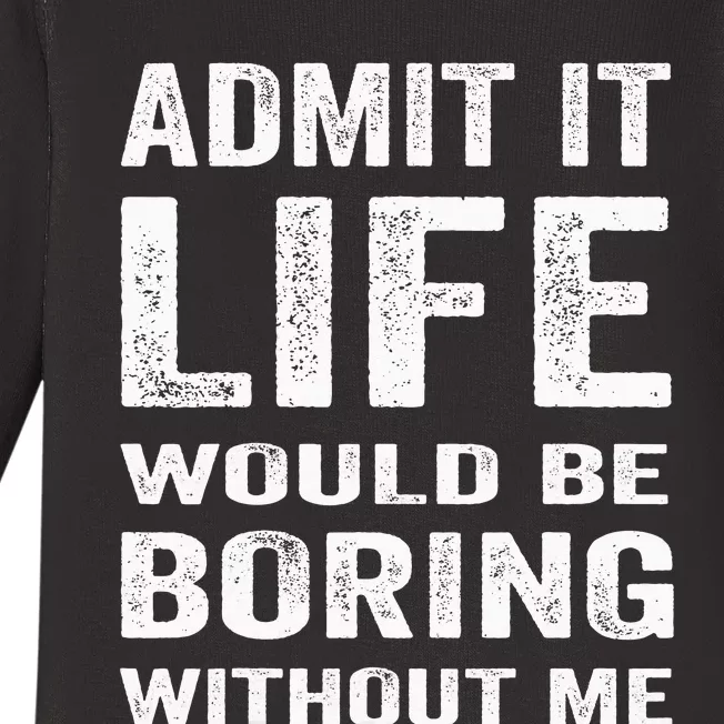 Admit It Life Would Be Boring Without Me Funny Saying Baby Long Sleeve Bodysuit