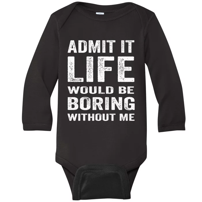 Admit It Life Would Be Boring Without Me Funny Saying Baby Long Sleeve Bodysuit