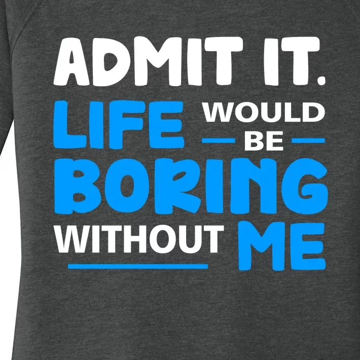 Admit It Life Would Be Boring Without Me Funny Saying Women's Perfect Tri Tunic Long Sleeve Shirt