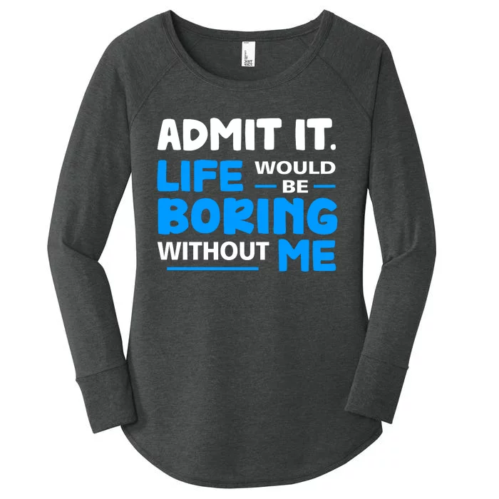 Admit It Life Would Be Boring Without Me Funny Saying Women's Perfect Tri Tunic Long Sleeve Shirt