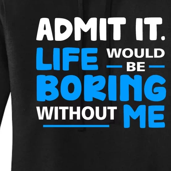 Admit It Life Would Be Boring Without Me Funny Saying Women's Pullover Hoodie