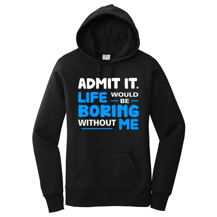 Admit It Life Would Be Boring Without Me Funny Saying Women's Pullover Hoodie