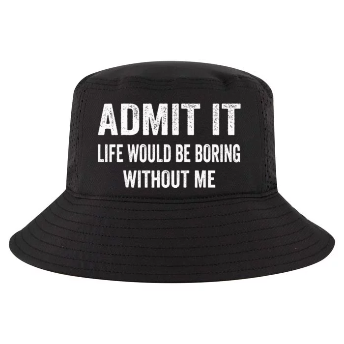 Admit It Life Would Be Boring Without Me Funny Saying Cool Comfort Performance Bucket Hat