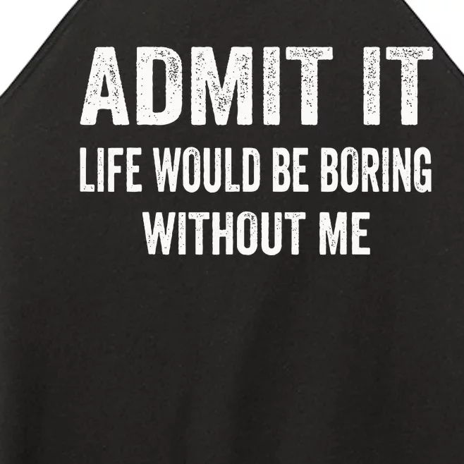 Admit It Life Would Be Boring Without Me Funny Saying Women’s Perfect Tri Rocker Tank