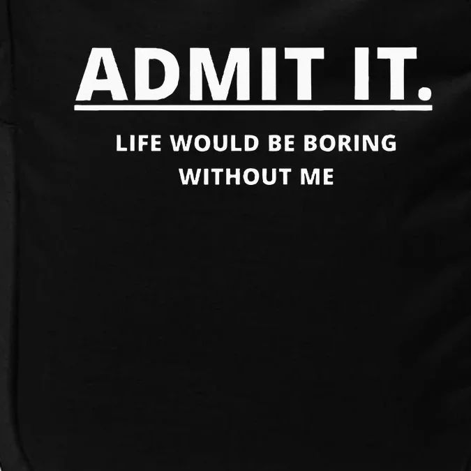 Admit It Life Would Be Boring Without Me Impact Tech Backpack