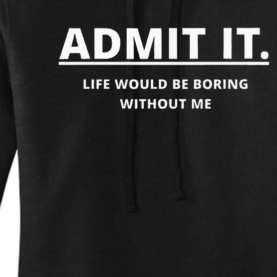 Admit It Life Would Be Boring Without Me Women's Pullover Hoodie