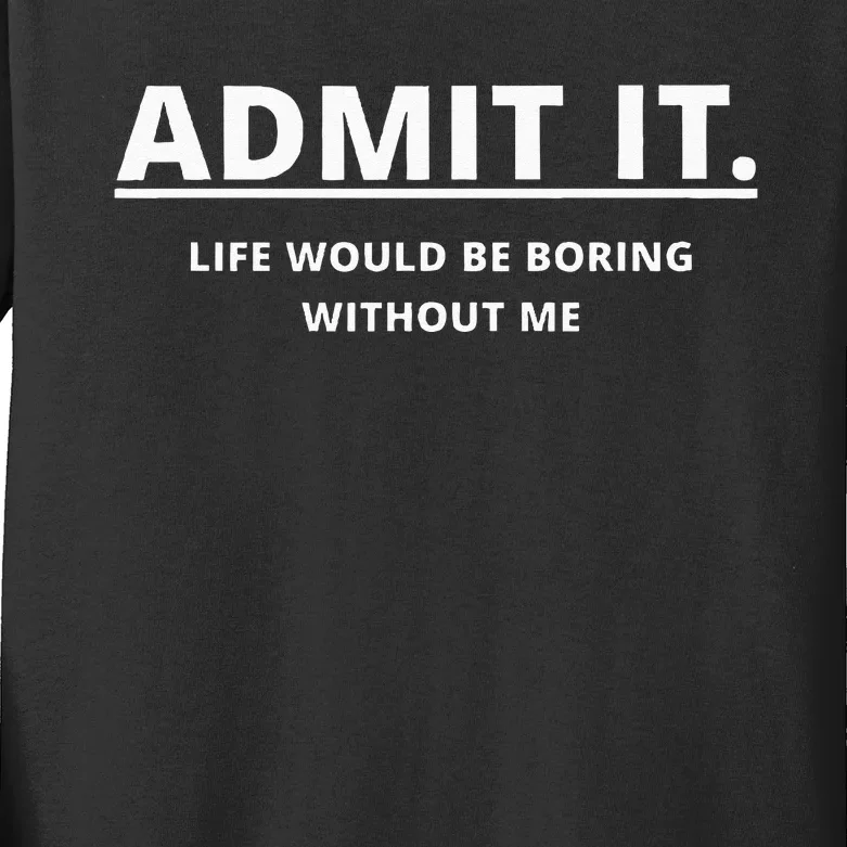 Admit It Life Would Be Boring Without Me Kids Long Sleeve Shirt