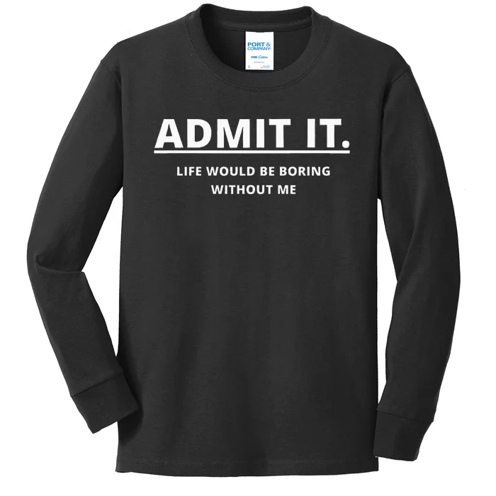 Admit It Life Would Be Boring Without Me Kids Long Sleeve Shirt