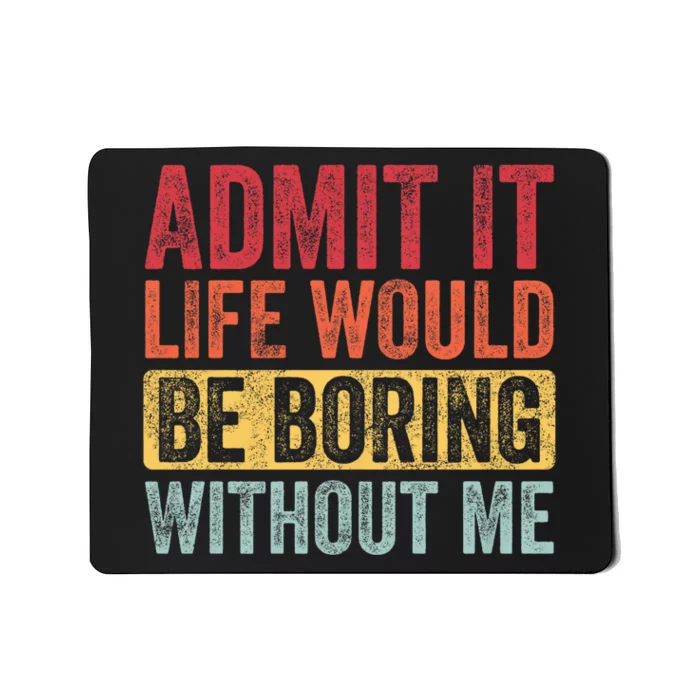 Admit It Life Would Be Boring Without Me Retro Funny Saying Mousepad