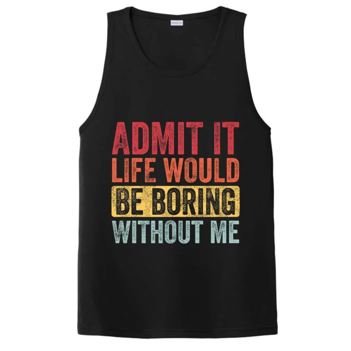 Admit It Life Would Be Boring Without Me Retro Funny Saying Performance Tank