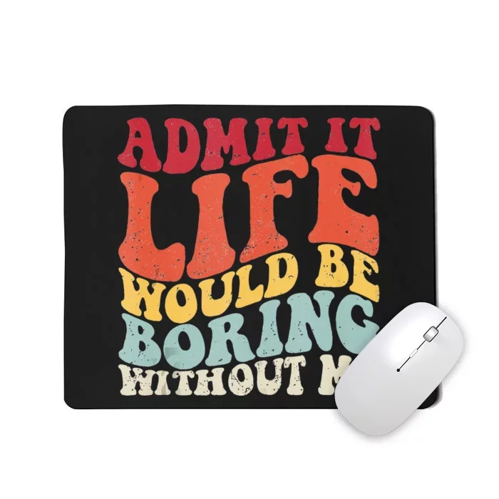 Admit It Life Would Be Boring Without Me Funny Saying Retro Mousepad