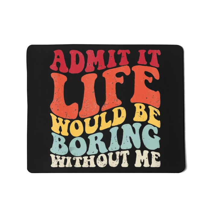 Admit It Life Would Be Boring Without Me Funny Saying Retro Mousepad