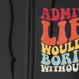 Admit It Life Would Be Boring Without Me Funny Saying Retro Full Zip Hoodie